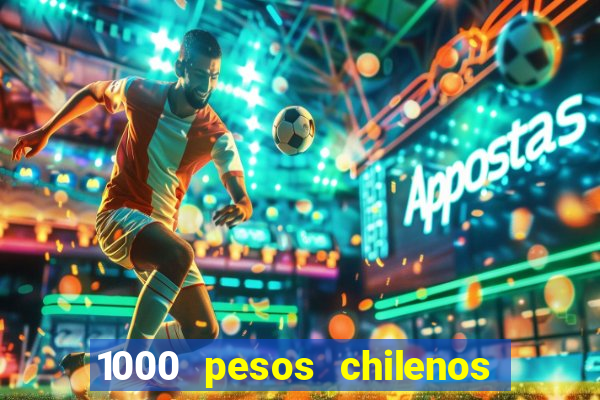 1000 pesos chilenos em reais